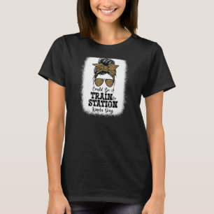 Womens Could Be A Train Station Kinda Day  Sarcast T-Shirt