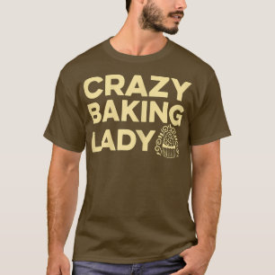 Womens Crazy Baking Lady Quote for your Pastry Bak T-Shirt