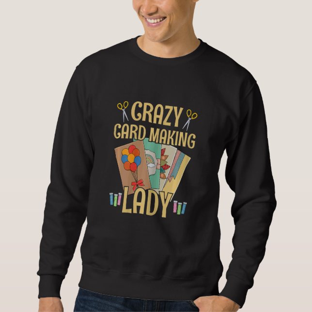 Womens Crazy Card Making Lady for a Card Maker Gir Sweatshirt (Front)