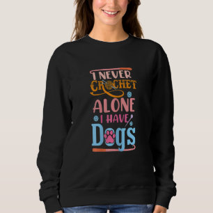 Womens  Crochet Dogs I Never Crochet Alone I Have  Sweatshirt