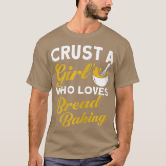 Womens Crust A Girl Who Loves Bread Baking Bakery T-Shirt