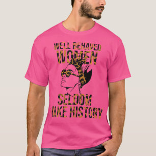 Womens Cute Well Behaved Women Seldom Make History T-Shirt
