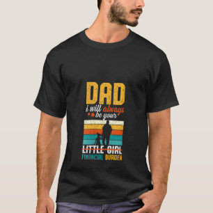 Womens Dad I Will Always Be Your Little Girl Finan T-Shirt