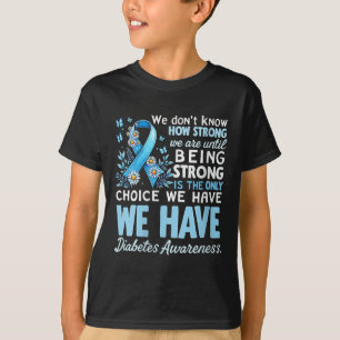 Womens Diabetes Awareness We Dont Know How Strong  T-Shirt