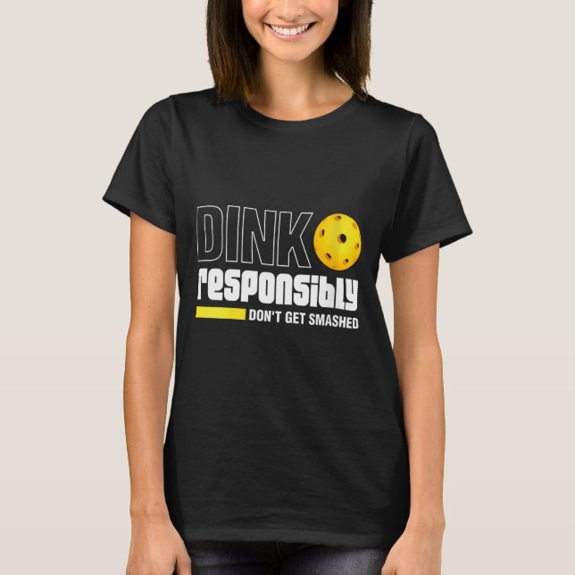 Womens dink responsibly don't get smashed T-Shirt (Front)