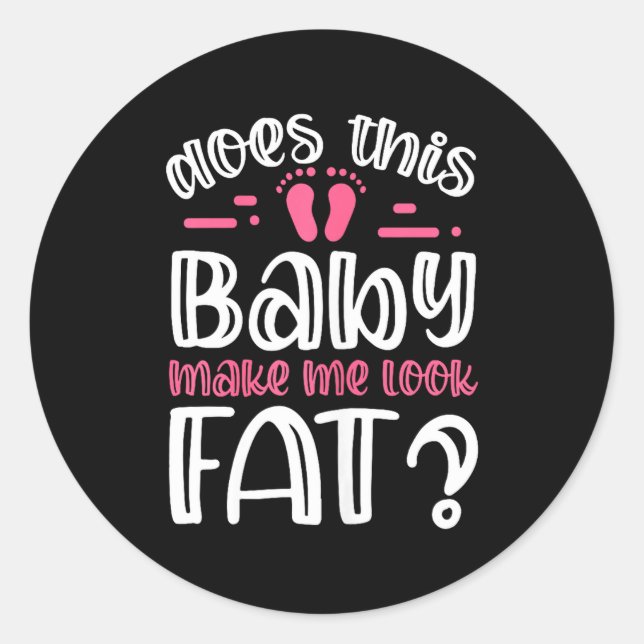 Womens Does This Baby Makes Me Look Fat_ I Funny N Classic Round Sticker (Front)