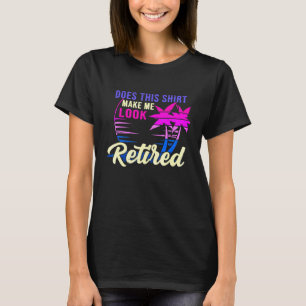 Womens Does This Make Me Look Retired  Retirement T-Shirt