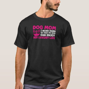 Womens Dog Mom I Work Hard So That My Dog Mother T-Shirt