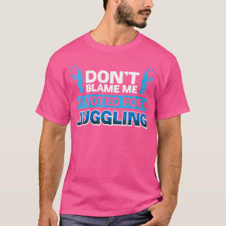 Womens Don'T Blame Me I Voted For Juggling T-Shirt