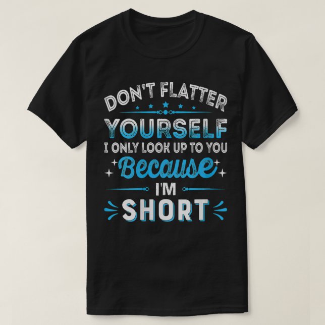 Womens Don't Flatter Yourself Because I'm Short Fu T-Shirt (Design Front)