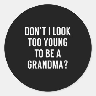 Womens Don't I Look Too Young To Be A Grandma_ Fun Classic Round Sticker