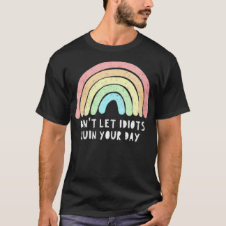 Womens Don't Let Idiots Ruin Your Day Rainbow Happ T-Shirt