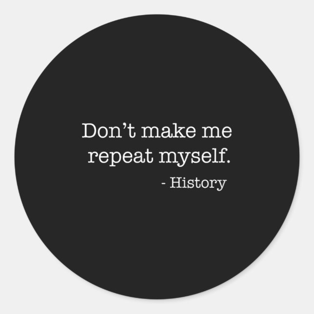 Womens Don't Make Me Repeat Myself History Funny Q Classic Round Sticker (Front)