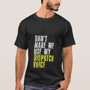 Womens Dont Make Me Use My Dispatcher Voice 911 Di T-Shirt
