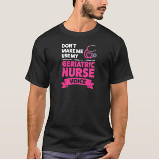 Womens Don't Make Me Use My Geriatric Nurse Voice T-Shirt