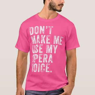 Womens Don'T Make Me Use My Opera Voice Funny Vint T-Shirt