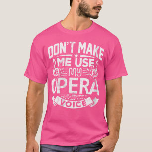 Womens Don'T Make Me Use My Opera Voice Shirt Thea