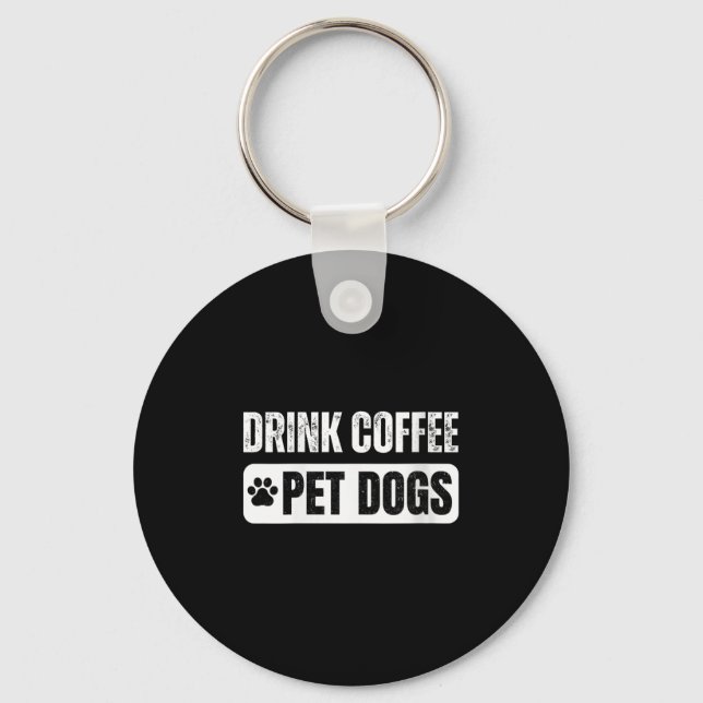 Womens Drink Coffee &amp; Pet Dogs Funny Dog Lover Key Ring (Front)