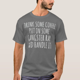 Womens Drink Some Coffee Put on Some Gangster Rap  T-Shirt