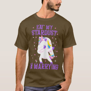 Womens Eat My Stardust I'm Marrying Unicorn Bride T-Shirt