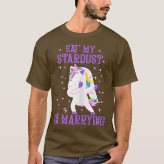 Womens Eat My Stardust I'm Marrying Unicorn Bride  T-Shirt