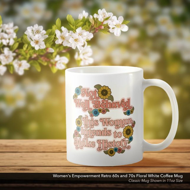 Women's Empowerment Retro 60s and 70s Floral White Coffee Mug (Not Well Behaved - Women's Empowerment White Coffee Mug with a Retro 60s and 70s Floral Design)