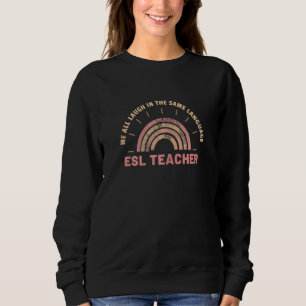 Womens ESL Teacher We All Laugh in the Same Langua Sweatshirt