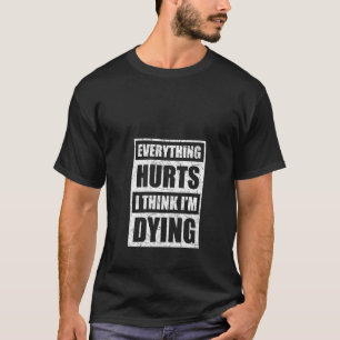 Womens Everything Hurts I Think I'm Dying Funny Gy T-Shirt