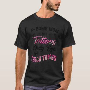 Womens F Bomb Mum With Tattoos Pretty Eyes And Thi T-Shirt