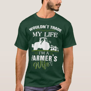 Womens Farmer Wife Wouldn't Trade My Life I'm Far T-Shirt