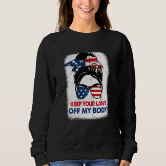 Womens Feminis Keep Your Laws Off My Body Pro Choi Sweatshirt