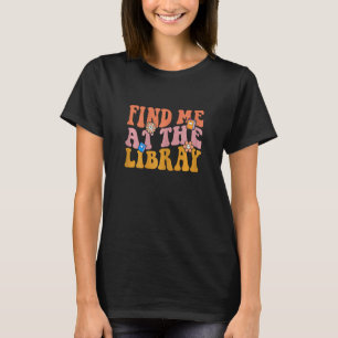 Womens Find Me At The Library Book Lover School Li T-Shirt