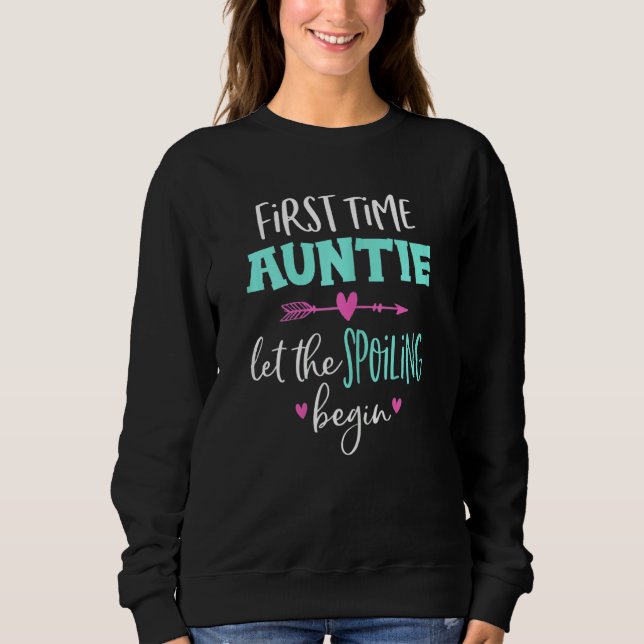 Womens First Time Auntie let the Spoiling Begin Fu Sweatshirt (Front)