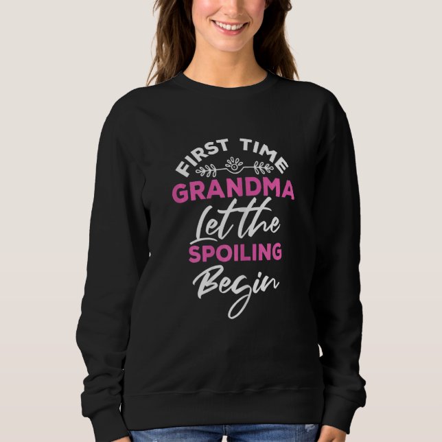 Womens First Time Grandma Let The Spoiling Begin 1 Sweatshirt (Front)