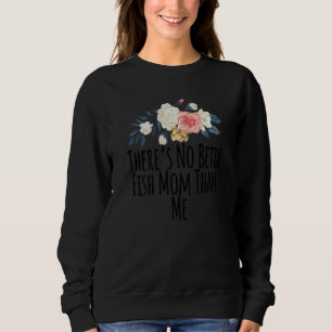 Womens Floral Flowers Sayings There's No Betta Fis Sweatshirt