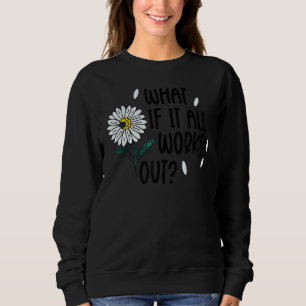 Womens Floral What If It All Works Out 1 Sweatshirt