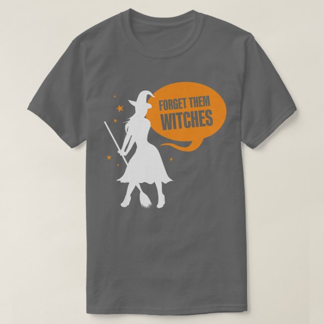 Womens Forget Them Witches Sayings Girls Halloween T-Shirt (Design Front)