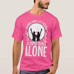 Womens Friends Dont Let Friends Do Stupid Things A T-Shirt