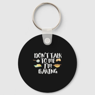 Womens Funny Baker Quote, Don't Talk To Me I'm Bak Key Ring