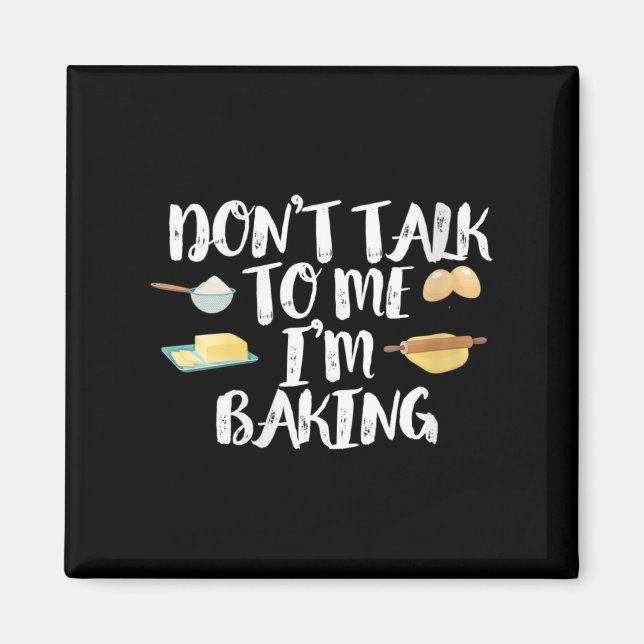 Womens Funny Baker Quote, Don't Talk To Me I'm Bak Magnet (Front)