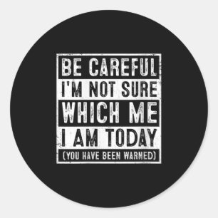 Womens Funny Be Careful I'm Not Sure Which Me Toda Classic Round Sticker