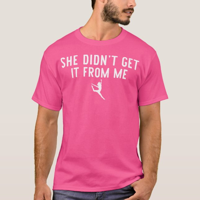 Womens Funny Dance Mum She Didn'T Get It From Me F T-Shirt (Front)