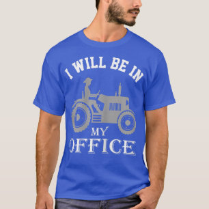 Womens Funny Farmer Quote, I Will Be In My Office  T-Shirt