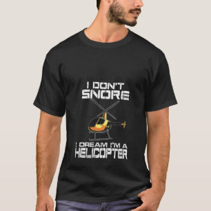 Womens Funny I Don't Snore Helicopter Pilot  For B T-Shirt