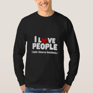 Womens Funny I Love People Under General Anesthesi T-Shirt