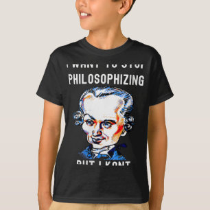 Womens Funny I Want To Stop Philosophising But I K T-Shirt
