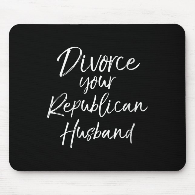 Womens Funny Litical Quote Joke Divorce Your Repub Mouse Pad (Front)