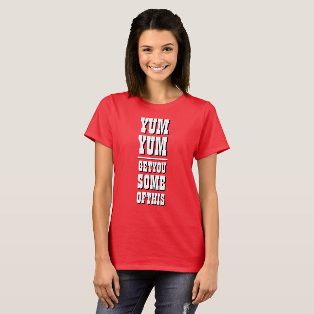 Women's Funny Novelty YUM YUM GET YOU SOME OF THIS T-Shirt (Front Full)