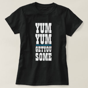 Women's Funny Novelty YUM YUM GET YOU SOME  T-Shirt
