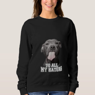 Womens Funny Pitbull To All My Haters T-shirt Pitb Sweatshirt